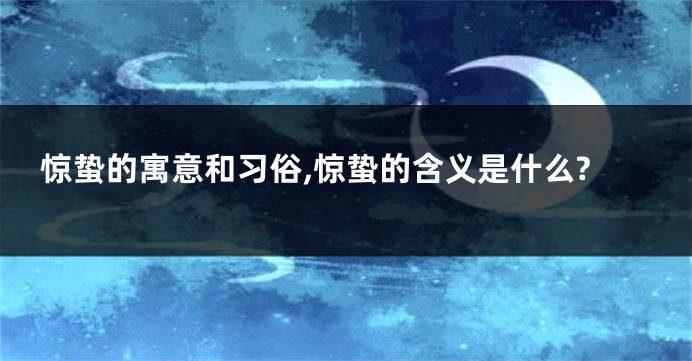惊蛰的寓意和习俗,惊蛰的含义是什么?