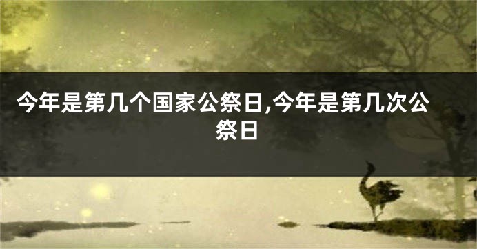 今年是第几个国家公祭日,今年是第几次公祭日