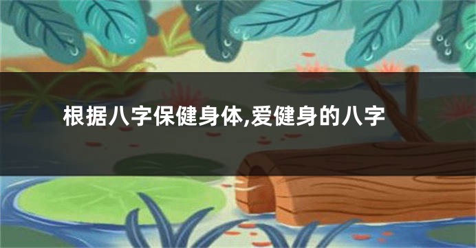 根据八字保健身体,爱健身的八字