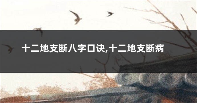 十二地支断八字口诀,十二地支断病
