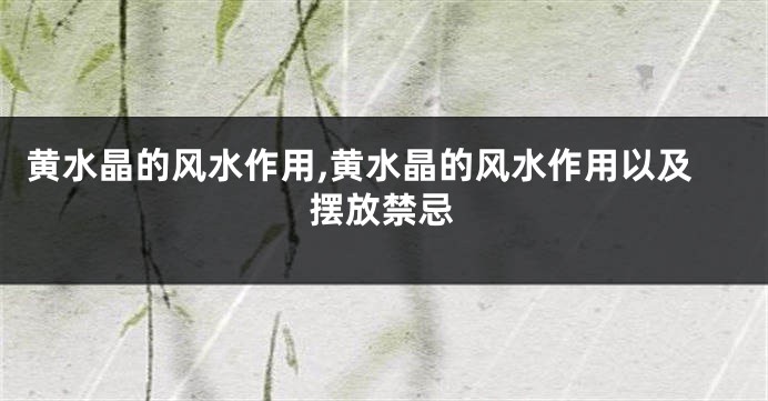 黄水晶的风水作用,黄水晶的风水作用以及摆放禁忌