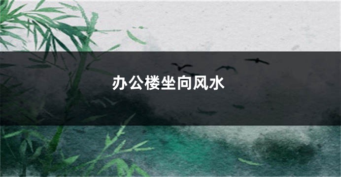 办公楼坐向风水