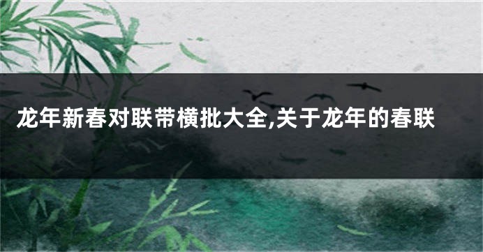 龙年新春对联带横批大全,关于龙年的春联