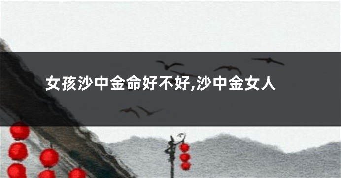 女孩沙中金命好不好,沙中金女人