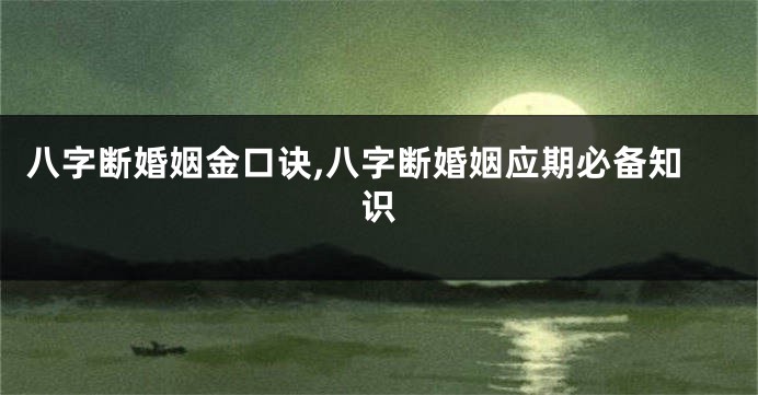 八字断婚姻金口诀,八字断婚姻应期必备知识