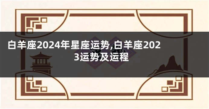 白羊座2024年星座运势,白羊座2023运势及运程