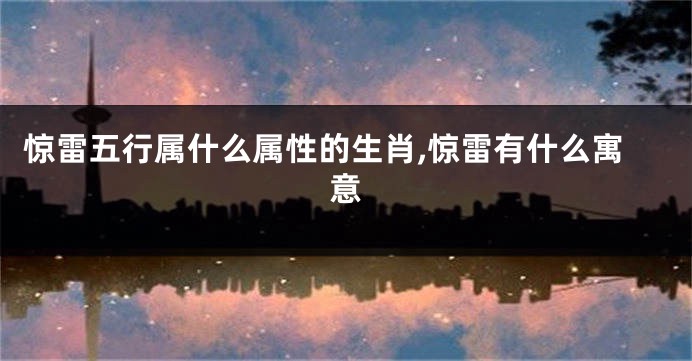 惊雷五行属什么属性的生肖,惊雷有什么寓意