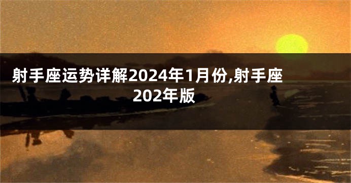 射手座运势详解2024年1月份,射手座202年版