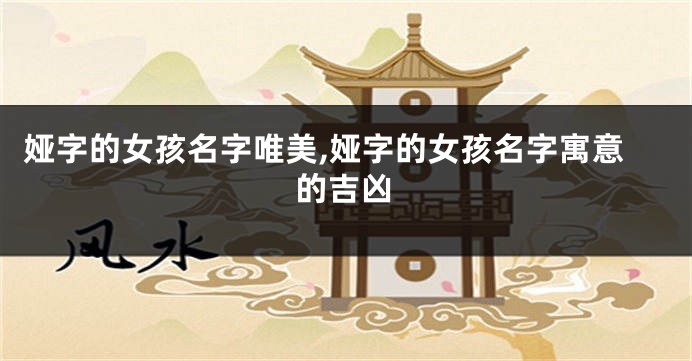 娅字的女孩名字唯美,娅字的女孩名字寓意的吉凶