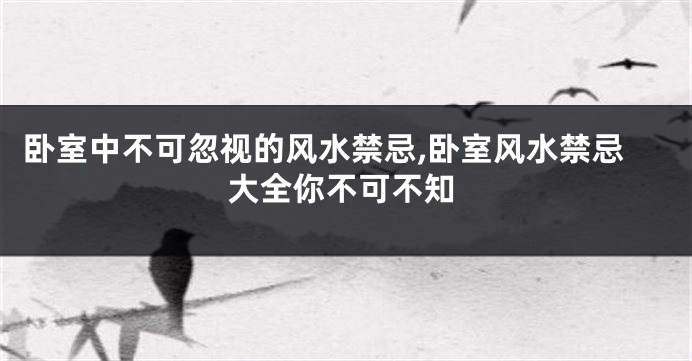 卧室中不可忽视的风水禁忌,卧室风水禁忌大全你不可不知