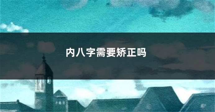 内八字需要矫正吗