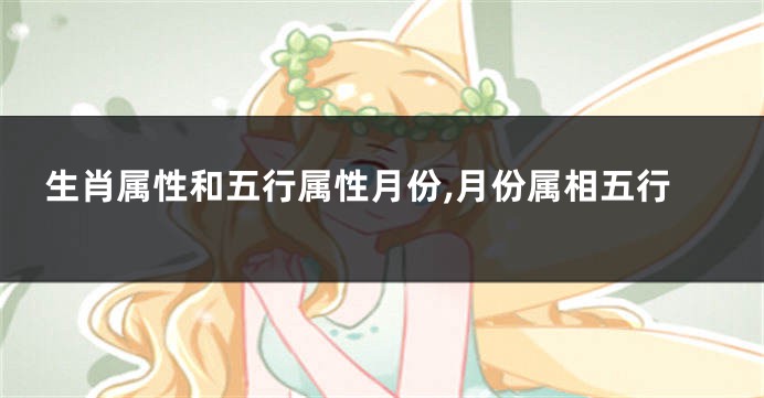 生肖属性和五行属性月份,月份属相五行
