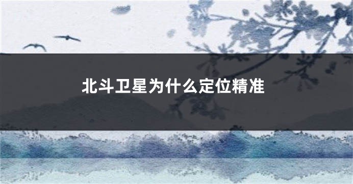 北斗卫星为什么定位精准