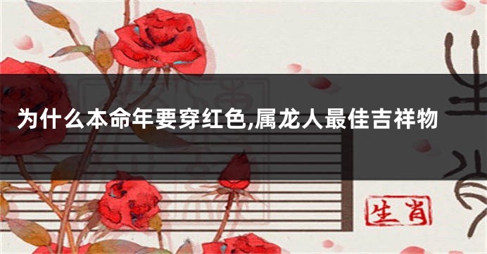 为什么本命年要穿红色,属龙人最佳吉祥物