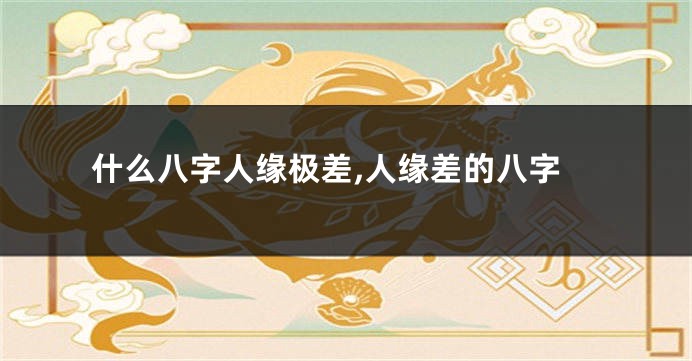 什么八字人缘极差,人缘差的八字