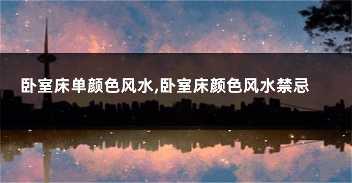 卧室床单颜色风水,卧室床颜色风水禁忌