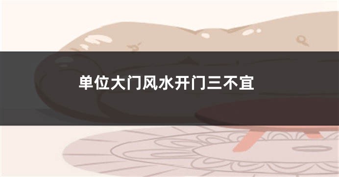 单位大门风水开门三不宜