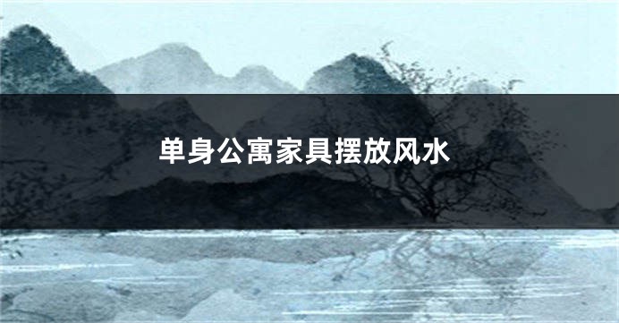 单身公寓家具摆放风水