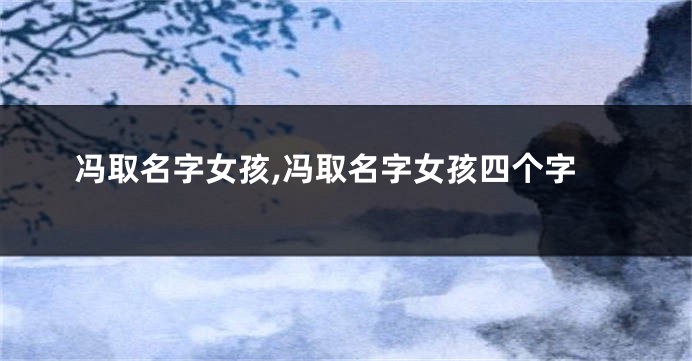 冯取名字女孩,冯取名字女孩四个字