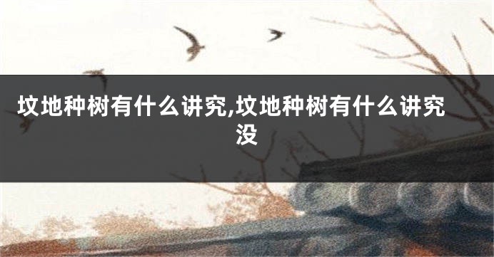 坟地种树有什么讲究,坟地种树有什么讲究没