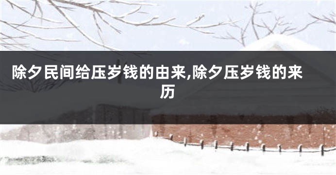 除夕民间给压岁钱的由来,除夕压岁钱的来历