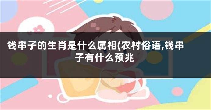 钱串子的生肖是什么属相(农村俗语,钱串子有什么预兆