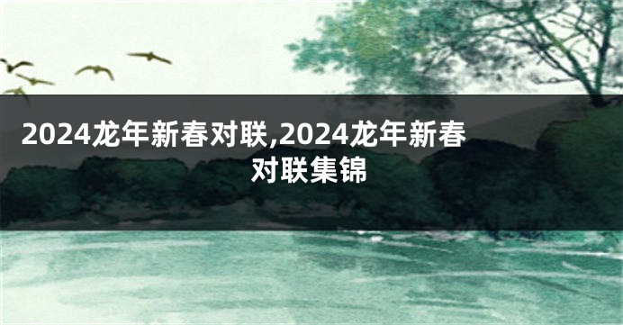 2024龙年新春对联,2024龙年新春对联集锦