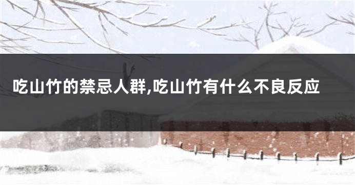 吃山竹的禁忌人群,吃山竹有什么不良反应