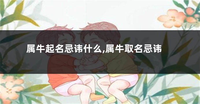 属牛起名忌讳什么,属牛取名忌讳