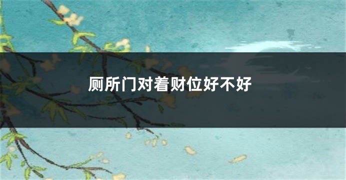 厕所门对着财位好不好