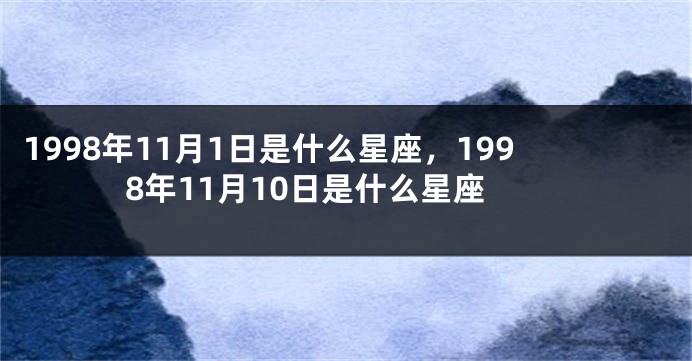 1998年11月1日是什么星座，1998年11月10日是什么星座