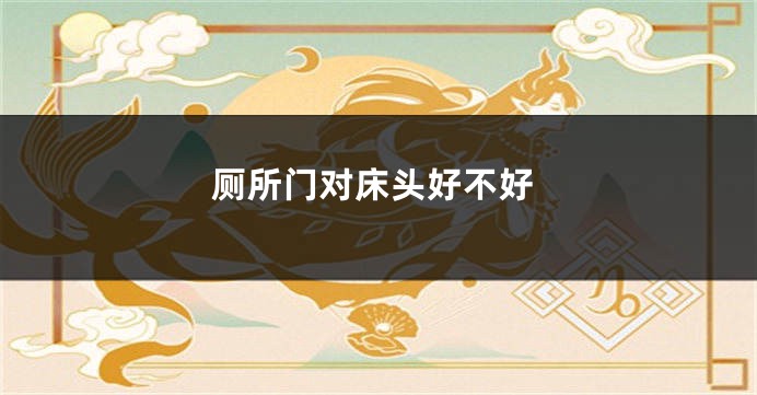 厕所门对床头好不好