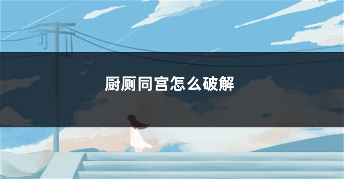 厨厕同宫怎么破解
