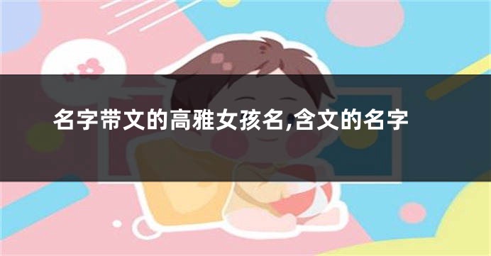 名字带文的高雅女孩名,含文的名字