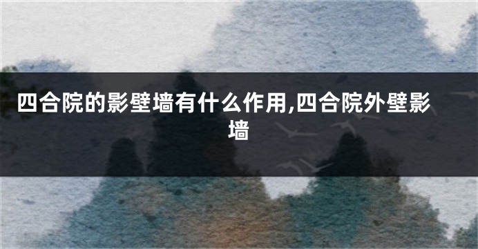 四合院的影壁墙有什么作用,四合院外壁影墙