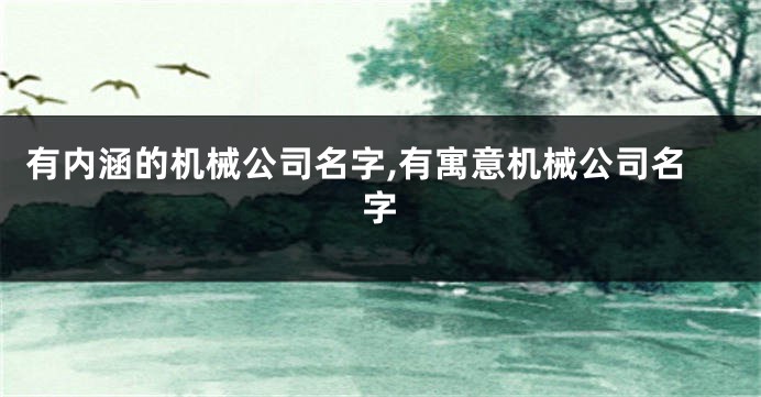 有内涵的机械公司名字,有寓意机械公司名字