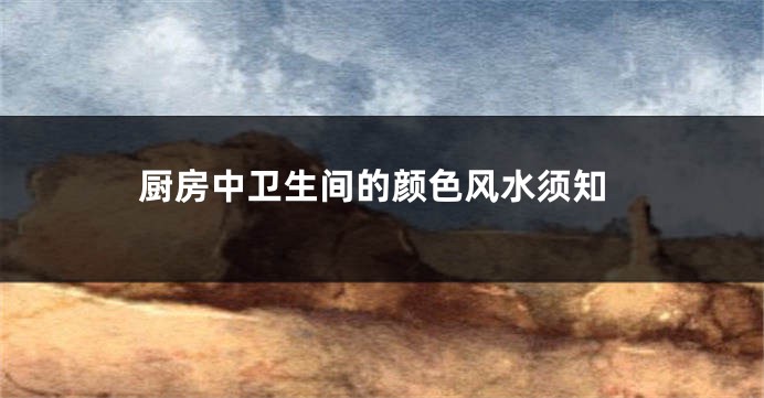 厨房中卫生间的颜色风水须知