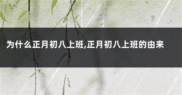 为什么正月初八上班,正月初八上班的由来