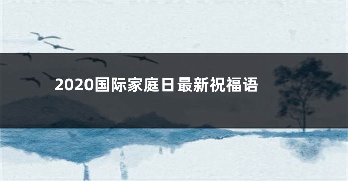 2020国际家庭日最新祝福语