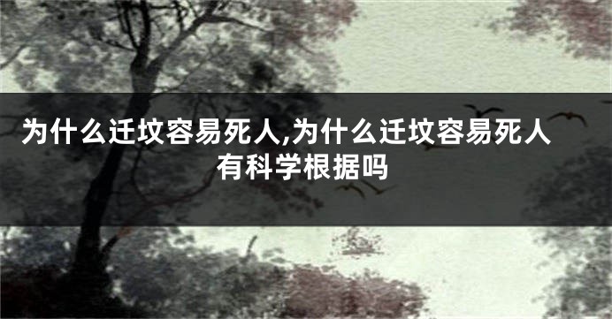 为什么迁坟容易死人,为什么迁坟容易死人有科学根据吗