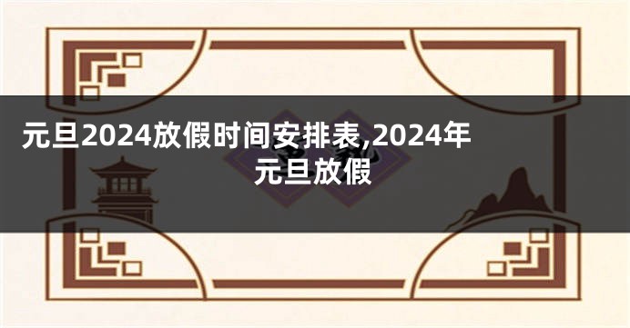 元旦2024放假时间安排表,2024年元旦放假
