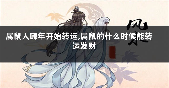 属鼠人哪年开始转运,属鼠的什么时候能转运发财