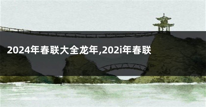2024年春联大全龙年,202i年春联