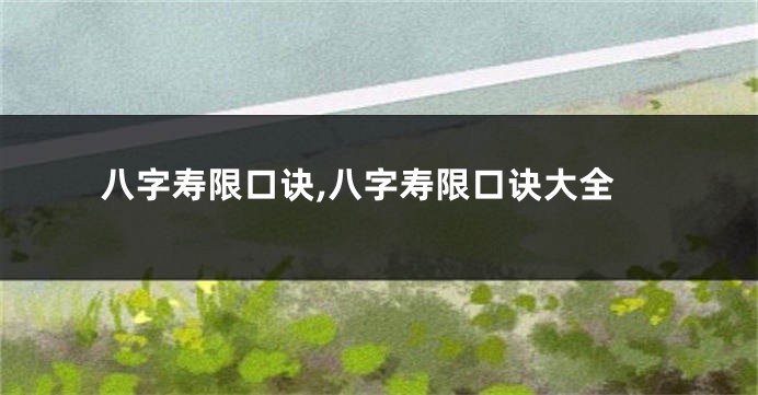 八字寿限口诀,八字寿限口诀大全