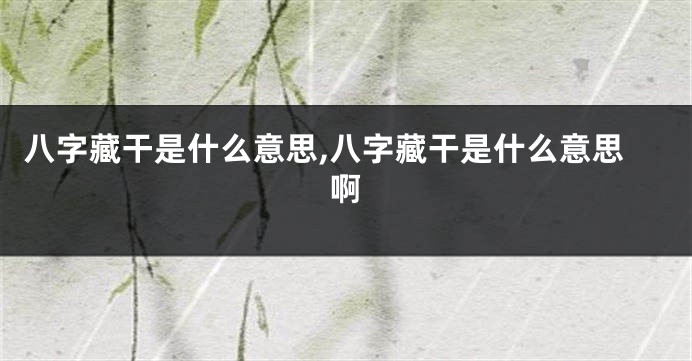 八字藏干是什么意思,八字藏干是什么意思啊