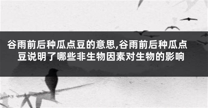 谷雨前后种瓜点豆的意思,谷雨前后种瓜点豆说明了哪些非生物因素对生物的影响