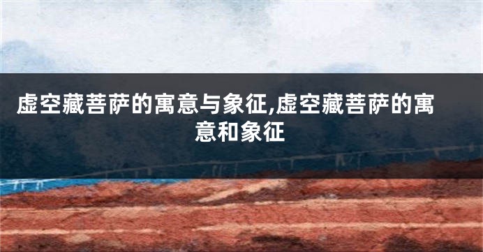 虚空藏菩萨的寓意与象征,虚空藏菩萨的寓意和象征