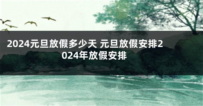2024元旦放假多少天 元旦放假安排2024年放假安排