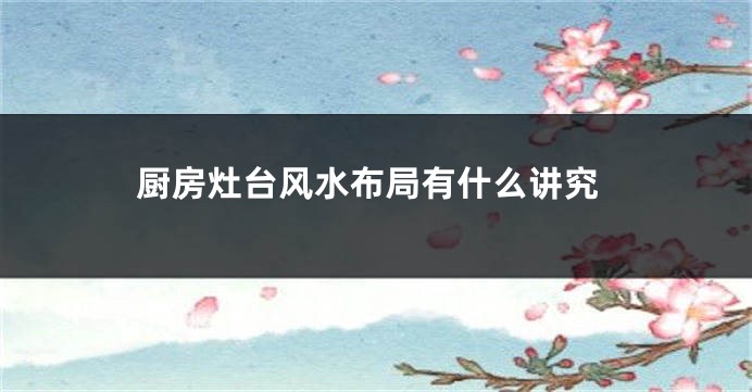 厨房灶台风水布局有什么讲究