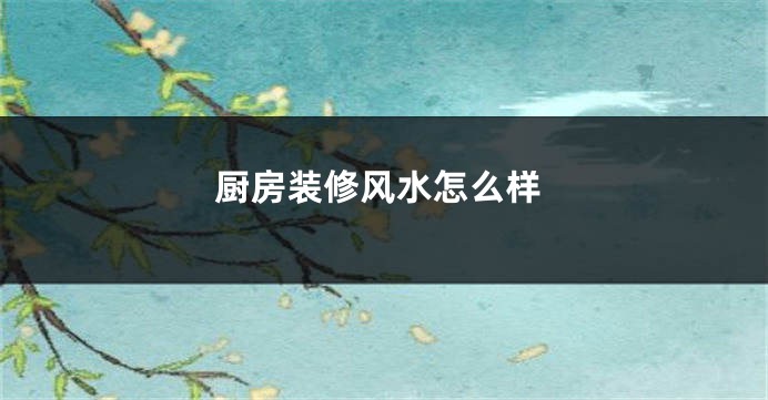 厨房装修风水怎么样